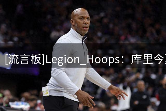 [流言板]Legion Hoops：库里今夏有资格与勇士签下2年1.367亿的合同